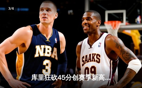 库里狂砍45分创赛季新高，勇士加时险胜凯尔特人延续主场不败纪录 - 3