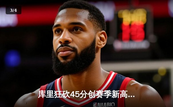 库里狂砍45分创赛季新高，勇士加时险胜凯尔特人延续主场不败 - 3